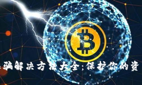 优质区块链诈骗解决方法大全：保护你的资产和投资安全
