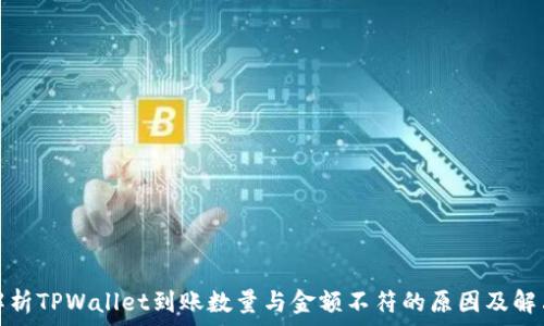 深度解析TPWallet到账数量与金额不符的原因及解决方案