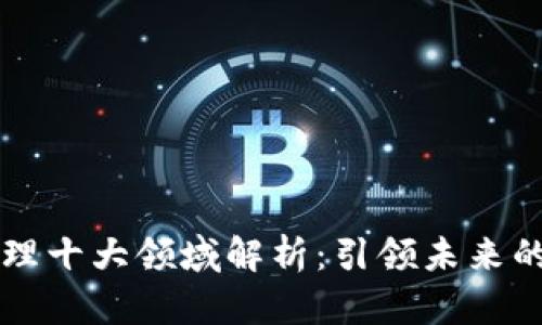 区块链管理十大领域解析：引领未来的技术革新