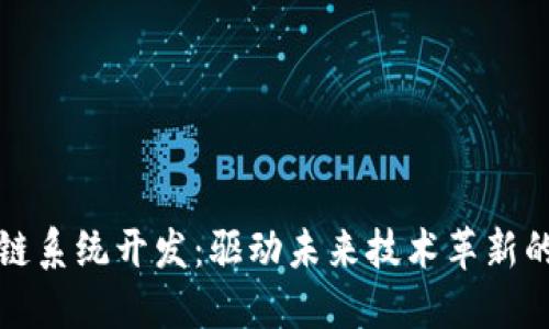 区块链系统开发:驱动未来技术革新的基础
