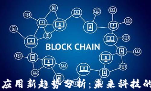 区块链应用新趋势分析:未来科技的驱动力