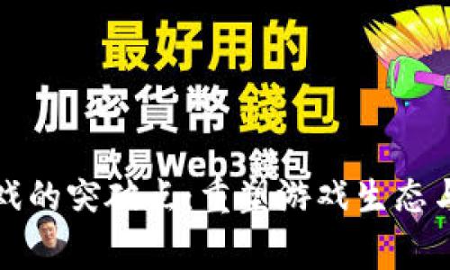 区块链游戏的突破点:重塑游戏生态与玩家体验