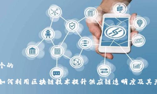 思考一个的
沃尔玛如何利用区块链技术提升供应链透明度及其产品应用