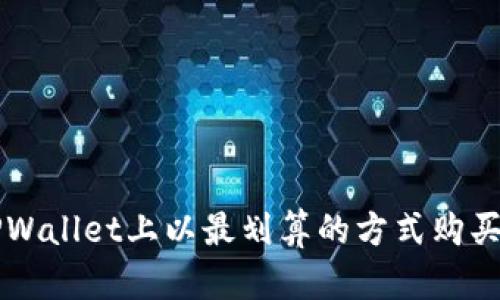 如何在TPWallet上以最划算的方式购买数字货币