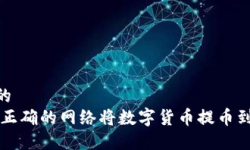 思考一个的
i如何选择正确的网络将数字货币提币到TPWallet