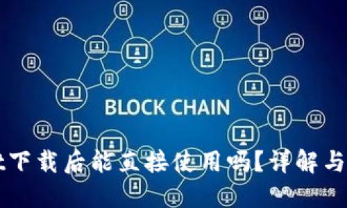 TPWallet下载后能直接使用吗?详解与使用指南