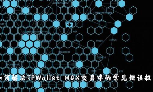 如何解决TPWallet MDX交易中的常见错误提示