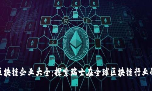 瑞士区块链企业大全：探索瑞士在全球区块链行业的地位
