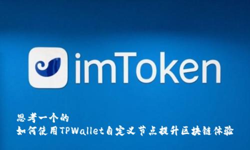 思考一个的  
如何使用TPWallet自定义节点提升区块链体验