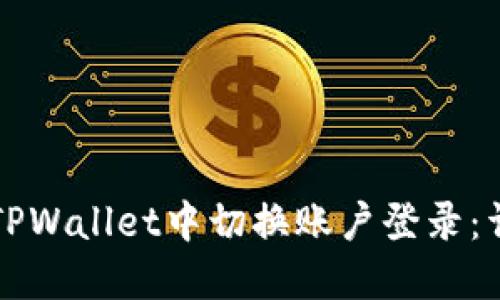 如何在TPWallet中切换账户登录:详细指南