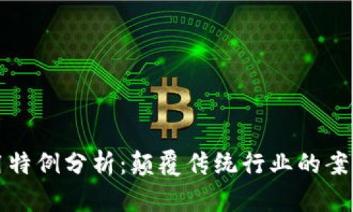 : 区块链应用特例分析:颠覆传统行业的案例与未来展望