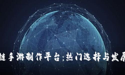 区块链手游制作平台:热门选择与发展趋势