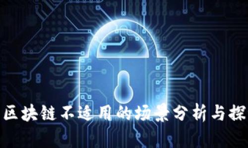 : 区块链不适用的场景分析与探讨
