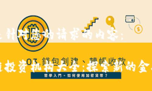以下是针对您的请求的内容:
区块链投资机构大全:探索新的金融时代