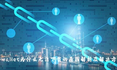 tpwallet为什么无法下载的原因解析及解决方案
