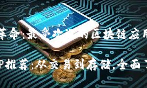 区块链技术的革命:最受欢迎的区块链应用程序
著名区块链APP推荐:从交易到存储,全面了解区块链应用