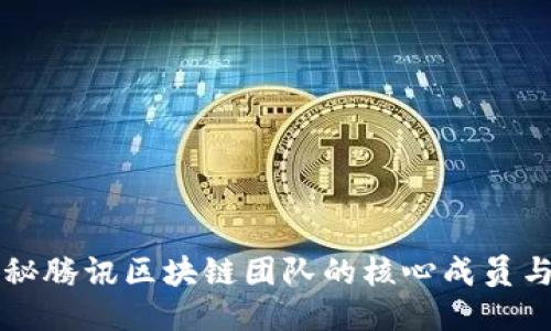 : 揭秘腾讯区块链团队的核心成员与项目