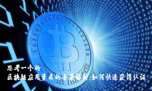 思考一个的  
区块链应用资质的全景解析：如何快速获得认证