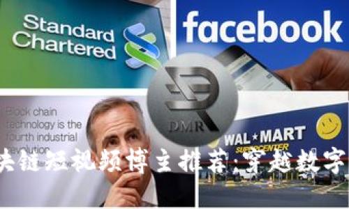 2023年区块链短视频博主推荐:穿越数字资产的世界