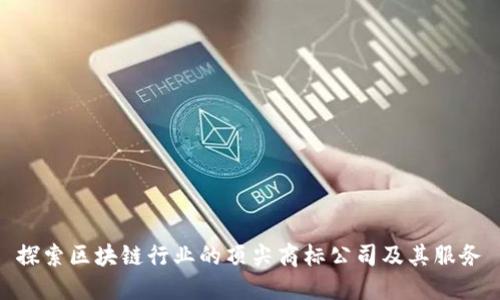 探索区块链行业的顶尖商标公司及其服务