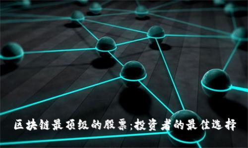 区块链最顶级的股票:投资者的最佳选择