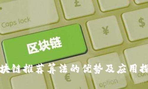 区块链推荐算法的优势及应用探讨
