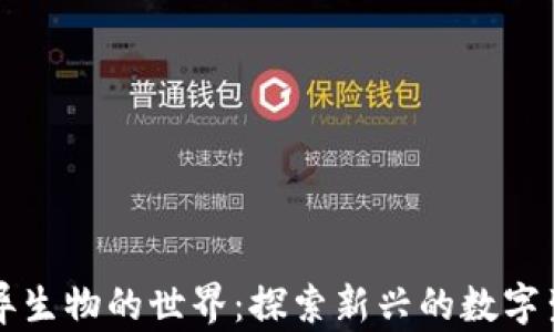 区块链变异生物的世界:探索新兴的数字生物与生态