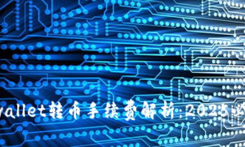 tpwallet转币手续费解析:2025必看!