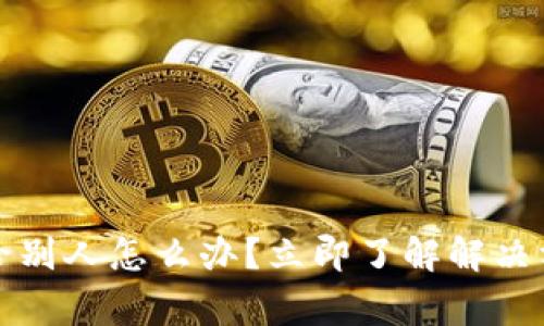 tpwallet转错给别人怎么办?立即了解解决方案与注意事项