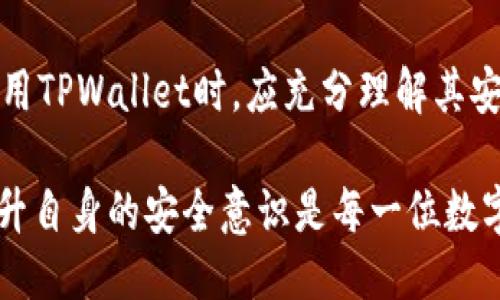 关于TPWallet是否能被销毁以及其安全性的问题，以下是详细的探讨。

TPWallet简介
TPWallet是一种数字钱包，通常用于管理和存储加密货币。它提供了多种功能，如交易、转账以及资产管理。TPWallet的设计宗旨是为用户提供一个安全、快捷的数字资产管理平台。

TPWallet能否被销毁？
从技术上讲，TPWallet本身是一种软件或应用程序，而非实体资产。用户可以选择删除或卸载应用程序，但这并不意味着钱包中的数字资产会被“销毁”。实际上，数字资产会在区块链上保持不变，用户只需确保妥善保管自己的私钥或助记词。如果用户丢失了这些信息，就无法再访问或管理他们的数字资产。

然而，许多数字货币钱包提供了“销毁”功能，这通常意味着用户可以选择将特定的代币或资产转移到一个不可恢复的地址，从而实现资产的永久性销毁。这种操作需要用户非常谨慎，因为一旦执行便无法逆转。

TPWallet的安全性
安全性是数字钱包用户最关心的问题之一。TPWallet采取了一系列安全措施来保护用户的资产。这些措施包括加密技术、两步验证、冷存储等。

首先，TPWallet通常会对用户的私钥进行加密存储。私钥是访问和管理数字资产的关键，保护其安全至关重要。如果私钥被盗，黑客就能够未经授权地访问用户的资金。因此，TPWallet通过加密技术确保私钥的安全。

此外，TPWallet也支持两步验证。这一方法增加了一层安全性，即使黑客获取了用户的账户密码，他们仍需要第二步的信息才能访问账户。这种安全设置对于保护数字资产来说非常重要。

用户需采取的安全措施
虽然TPWallet采用了多种安全措施，但用户自身也需采取额外的预防措施来保障资产安全。

首先，用户应定期更新自己的密码，避免使用过于简单的密码。此外，用户还应定期检查账户活动，确保没有未经授权的交易。

其次，备份私钥和助记词非常重要。用户可以将其保存到安全的地方，如纸质记录或专用的硬件钱包中。这样可以在出现意外情况下（如手机丢失、设备损坏等）恢复访问。

TPWallet的优势与不足
虽然TPWallet拥有多重优势，但它也有一些不足之处。用户在选择是否使用TPWallet时，应仔细考虑这些因素。

优点方面，TPWallet支持多种加密货币，用户可以在一个平台上管理和交易多种资产。此外，用户界面友好，操作简单，适合初学者。但是，用户在进行交易时，应对可能产生的费用和网络拥堵进行了解。

不足之处是如果用户不保管好私钥或助记词，一旦丢失，资产将无法找回。此外，TPWallet作为一种第三方钱包，用户在使用时需要对其安全性进行评估，不应轻易将大额资产存放在此类钱包中。

总结
总的来说，TPWallet是一种方便快捷的数字资产管理解决方案。虽然技术上可以删除应用，但数字资产本身并不会因此被销毁。用户在使用TPWallet时，应充分理解其安全性以及相关风险，同时采取适当的措施确保资产的安全。

最后，选择任何数字钱包都应保持谨慎，了解平台的信誉和用户反馈是保障个人资产安全的重要步骤。在这个数字化快速发展的时代，提升自身的安全意识是每一位数字资产用户应该坚持的原则。