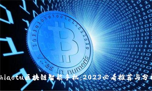 chiaotu区块链智能手机:2023必看推荐与分析