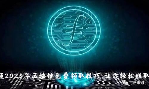 现在就掌握2025年区块链免费领取技巧,让你轻松赚取数字资产!