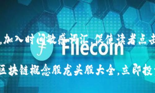 思考一个的,加入时间敏感词汇,促使读者点击:
2025必看:区块链概念股龙头股大全,立即投资把握未来!