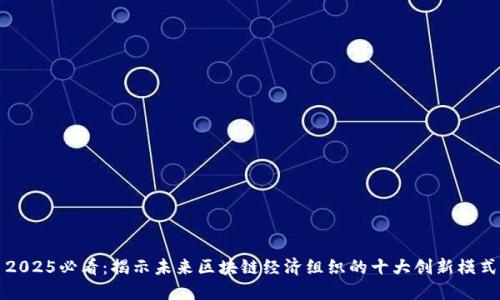 2025必看:揭示未来区块链经济组织的十大创新模式