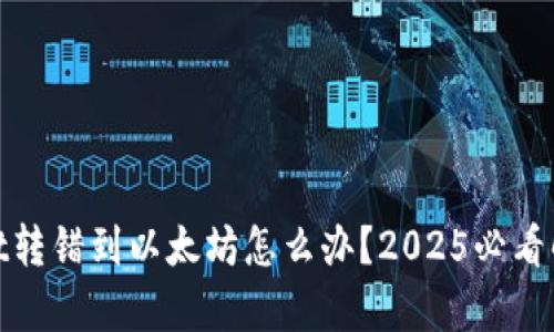 tpwallet转错到以太坊怎么办?2025必看解决方案