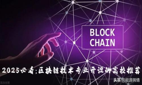 2025必看:区块链技术专业开设的高校推荐