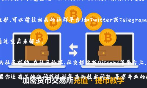 如果你在使用 TPWallet 打开薄饼（PancakeSwap）时遇到困难，可以尝试以下几个步骤来解决问题：

检查网络连接
首先，确保你的互联网连接是正常的，网络不稳定可能会导致无法访问薄饼。尝试重启路由器或切换到其他wifi网络，看看问题是否得到解决。

清除浏览器缓存
有时候，浏览器的缓存可能会干扰网页的加载。你可以尝试清除浏览器的缓存和Cookies，然后重新打开TPWallet并访问薄饼。

更新钱包应用
确保你使用的是最新版本的TPWallet。过时的应用程序可能会出现兼容性问题。前往应用商店（如Google Play或App Store）检查是否有可用的更新，并及时更新应用。

尝试不同的浏览器
如果你是在手机或电脑上使用某个特定的浏览器，也许可以尝试切换到其他浏览器（如Chrome、Firefox或Safari），看是否能打开薄饼网页。

检查服务状态
有时候，薄饼（PancakeSwap）本身可能会经历临时的服务故障或维护。可以前往相关的社群平台（如Twitter或Telegram）查看是否有其他用户也遇到类似问题，或是官方发布的维护通知。

重启设备
如果问题依然存在，尝试重启你的设备。一些临时的系统故障可能通过重启来解决。

寻求社区支持
最后，如果以上方法都没有解决问题，可以考虑向TPWallet或薄饼的社区求助。在社区论坛、社交媒体或Discord等平台上，经验丰富的用户可能会提供有价值的建议和解决方案。

通过以上步骤，通常可以有效解决TPWallet打不开薄饼的问题。如果你还有其他疑问或遇到复杂的技术问题，寻求专业的技术支持可能是最好的选择。