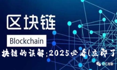 揭示区块链的误解:2025必看!立即了解真相