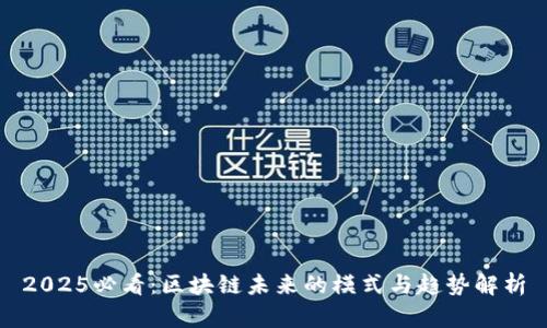 2025必看：区块链未来的模式与趋势解析