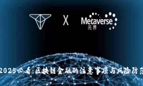 2025必看:区块链金融的注意事项与风险防范