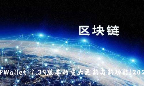 立即了解TPWallet 1.39版本的重大更新与新功能！2025必看指南