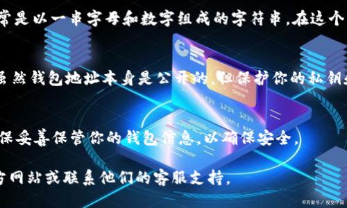 要找到自己的 TPWallet 地址，请按照以下步骤操作：

步骤一：打开 TPWallet 应用
首先，在你的智能手机上打开 TPWallet 应用。如果你还没有下载该应用，请前往相应的应用商店（如 App Store 或 Google Play）进行下载安装。

步骤二：登录你的账户
如果你已经创建了钱包，使用你设定的密码或生物识别技术（如指纹或面部识别）登录你的 TPWallet。如果你是第一次使用该钱包，需要先创建新的钱包账户。

步骤三：查找钱包地址
登录后，进入钱包主页。在主页上，你会看到你的账户余额和一系列选项。通常，在这个页面的顶部，你会找到一个显示“接收”或“收款”的按钮。点击这个按钮。

步骤四：复制钱包地址
点击“接收”后，你会看到一个 QR 码和你的钱包地址。钱包地址通常是以一串字母和数字组成的字符串。在这个界面，你可以选择直接复制这个地址，或使用 QR 码进行扫码收款。

步骤五：记录和保护你的地址
确保你将钱包地址记录在一个安全的地方，不要随意分享给他人。虽然钱包地址本身是公开的，但保护你的私钥和密码是至关重要的，以防止账户被盗。

总结
找到自己的 TPWallet 地址非常简单，只需几个步骤即可完成。确保妥善保管你的钱包信息，以确保安全。

如果有任何疑问或需要进一步的帮助，建议访问 TPWallet 的官方网站或联系他们的客服支持。