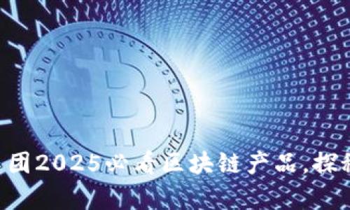 立即了解蚂蚁集团2025必看区块链产品，探秘未来金融科技！