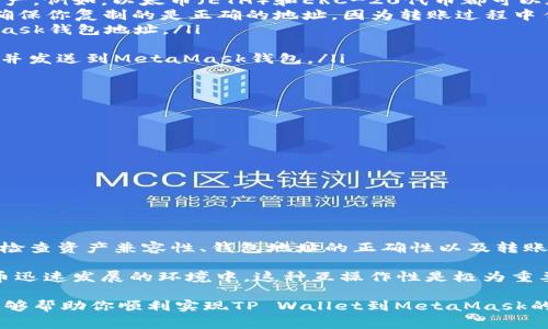 在区块链和数字货币的生态系统中，不同钱包之间的转账是一个常见的需求。TP Wallet（TP 钱包）和MetaMask（通常被称为小狐狸钱包）都是流行的数字货币钱包，各自支持不同的区块链和资产。那么，TP Wallet能否转账到小狐狸钱包呢？我们来详细探讨一下。

转账基础知识
在进行任何数字货币转账之前，了解钱包的基本原理至关重要。数字货币钱包类似于银行账户，用于存储、接收和发送数字资产。钱包通过公钥和私钥进行操作，公钥用于接收资金，而私钥则用来进行签名和发送交易。

TP Wallet概述
TP Wallet是一款支持多种区块链的数字钱包，主要用于存储和管理多个加密资产。它提供了一些便利的功能，例如去中心化交易所（DEX）集成、资产管理和安全备份等。此外，TP Wallet用户能够通过这一钱包进行资产的跨链转账，但具体支持哪些区块链，用户需要事先了解。

MetaMask（小狐狸钱包）概述
MetaMask是一款非常流行的以太坊和ERC-20代币钱包。它支持与各种去中心化应用（DApp）的交互，为用户提供丰富的以太坊生态体验。MetaMask主要用于以太坊网络及其兼容链，如Polygon、Binance Smart Chain等，但对其他网络的支持则需要用户手动配置。

TP Wallet转账到小狐狸钱包的步骤
在确定TP Wallet能够转账到MetaMask钱包之前，首先需要确认双方必须支持相同的区块链网络。例如，如果你打算在以太坊网络上进行转账，你需要确保你的TP Wallet中存储的资产也是基于以太坊的。

以下是从TP Wallet转账到MetaMask（小狐狸钱包）的基本步骤：

ol
    listrong确认资产兼容性：/strong在进行转账之前，确保你在TP Wallet中拥有的资产是MetaMask支持的资产。例如，以太币（ETH）和ERC-20代币都可以在两个钱包之间转账。/li
    listrong获取MetaMask钱包地址：/strong打开你的MetaMask钱包，点击账户名称即可复制你的钱包地址。确保你复制的是正确的地址，因为转账过程中任何错误都可能导致资金丢失。/li
    listrong打开TP Wallet并选择转账：/strong在TP Wallet中找到“转账”或“发送”功能，输入你复制的MetaMask钱包地址。/li
    listrong输入转账金额：/strong确认你的余额足够，并在界面上输入需要转账的金额。/li
    listrong确认并发送：/strong检查转账信息无误后，点击“确认”或“发送”按钮。此时TP Wallet将会处理交易，并发送到MetaMask钱包。/li
/ol

需要注意的事项
尽管在技术上从TP Wallet转账到MetaMask是可能的，但在操作时仍需注意以下几点：

ul
    li确保钱包地址的准确性，任何不正确的地址都会导致资金丢失。/li
    li了解相关的转账费用，通常在以太坊网络上转账是需要支付一些天然气费用的。/li
    li转账完成后，可以在MetaMask中查看转账记录，确认资产是否成功到达。/li
/ul

总结
总的来说，TP Wallet确实可以向MetaMask（小狐狸钱包）转账，前提是双方支持相同的区块链网络。确保在转账前检查资产兼容性、钱包地址的正确性以及转账费用，可以帮助用户顺利完成转账。

通过这种方式，用户能够方便地管理和转移自己的数字资产，充分利用各个钱包提供的功能和服务。在当前数字货币迅速发展的环境中，这种互操作性是极为重要的，使用户可以更加灵活地进行资产管理。

无论是新手还是资深的加密货币用户，了解这些转账流程都是进行数字资产管理的一个重要环节。希望以上信息能够帮助你顺利实现TP Wallet到MetaMask的转账，如果还有其他疑问，欢迎随时提问!