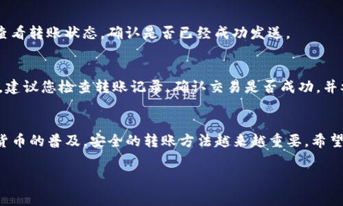 在将USDT（泰达币）从币安转移到TPWallet（通常是指一个钱包应用或平台），需要遵循一定的步骤。在这篇文章中，我将详细讲解如何安全、有效地进行此类转账。

第一步：准备工作
在进行转账之前，首先需要确保您在币安（Binance）和TPWallet上都有帐户。接下来，请确保您已经完成了必要的身份验证，并了解转账所涉及的费用和交易确认时间。此外，建议您提前在TPWallet中生成一个收款地址。

第二步：获取TPWallet的收款地址
在TPWallet中，选择USDT作为您希望接受的币种，系统会为您生成一个独一无二的收款地址。请注意，确保选择正确的区块链网络（如Ethereum, TRON等），因为不同的网络可能会有不同的地址格式。同时，建议您在发送前再次验证该地址，确保其准确无误。

第三步：登录币安并找到USDT转账选项
登录您的币安帐户后，找到“钱包”选项。在钱包中，您会看到各种数字资产的列表，找到USDT，点击进入。在该页面，你会看到一个“提币”或“提现”的选项，点击进入。

第四步：输入转账信息
在提币页面，您需要填写以下信息：brstrong1. 收款地址/strong：将您在TPWallet中获取的USDT地址粘贴到此处。确保输入无误，再三确认。brstrong2. 提币数量/strong：输入您希望转账的USDT数量。brstrong3. 网络选择/strong：选择与TPWallet相符的网络，比如TRC20或ERC20。选择错误的网络可能会导致资产损失。

第五步：确认转账信息
在确认所有信息无误后，点击“提交”或“确认”按钮。通常在这时系统会要求您提供二次验证，例如短信验证或谷歌身份验证。完成这些步骤后，您的转账请求将被处理。

第六步：等待确认
提交转账后，您需要耐心等待，网络会处理此笔交易。通常这是一个快速的过程，但在网络拥堵时可能会有延迟。您可以在币安的交易记录中查看转账状态，确认是否已经成功发送。

第七步：检查TPWallet
一旦网络确认了转账，您可以回到TPWallet中查看您的USDT余额。如果一切顺利，您应该会看到刚刚转账的USDT到账了。如果长时间未到账，建议您检查转账记录，确认交易是否成功，并参考区块链浏览器查询交易状态。

总结
将USDT从币安转账到TPWallet的过程相对简单，但务必注意每一步的细节，确保收款地址和网络选择的正确性，以避免资产损失。随着数字货币的普及，安全的转账方法越来越重要。希望这篇指南能帮助您顺利完成转账！

币安, TPWallet, USDT, 数字货币转账/guanjianci