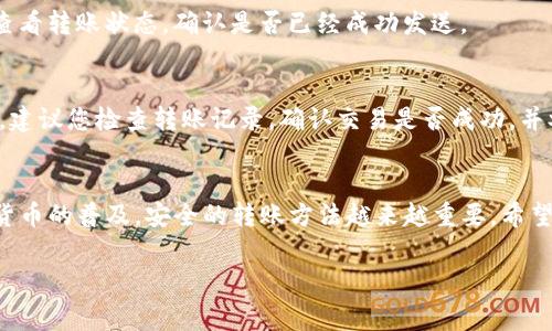在将USDT（泰达币）从币安转移到TPWallet（通常是指一个钱包应用或平台），需要遵循一定的步骤。在这篇文章中，我将详细讲解如何安全、有效地进行此类转账。

第一步：准备工作
在进行转账之前，首先需要确保您在币安（Binance）和TPWallet上都有帐户。接下来，请确保您已经完成了必要的身份验证，并了解转账所涉及的费用和交易确认时间。此外，建议您提前在TPWallet中生成一个收款地址。

第二步：获取TPWallet的收款地址
在TPWallet中，选择USDT作为您希望接受的币种，系统会为您生成一个独一无二的收款地址。请注意，确保选择正确的区块链网络（如Ethereum, TRON等），因为不同的网络可能会有不同的地址格式。同时，建议您在发送前再次验证该地址，确保其准确无误。

第三步：登录币安并找到USDT转账选项
登录您的币安帐户后，找到“钱包”选项。在钱包中，您会看到各种数字资产的列表，找到USDT，点击进入。在该页面，你会看到一个“提币”或“提现”的选项，点击进入。

第四步：输入转账信息
在提币页面，您需要填写以下信息：brstrong1. 收款地址/strong：将您在TPWallet中获取的USDT地址粘贴到此处。确保输入无误，再三确认。brstrong2. 提币数量/strong：输入您希望转账的USDT数量。brstrong3. 网络选择/strong：选择与TPWallet相符的网络，比如TRC20或ERC20。选择错误的网络可能会导致资产损失。

第五步：确认转账信息
在确认所有信息无误后，点击“提交”或“确认”按钮。通常在这时系统会要求您提供二次验证，例如短信验证或谷歌身份验证。完成这些步骤后，您的转账请求将被处理。

第六步：等待确认
提交转账后，您需要耐心等待，网络会处理此笔交易。通常这是一个快速的过程，但在网络拥堵时可能会有延迟。您可以在币安的交易记录中查看转账状态，确认是否已经成功发送。

第七步：检查TPWallet
一旦网络确认了转账，您可以回到TPWallet中查看您的USDT余额。如果一切顺利，您应该会看到刚刚转账的USDT到账了。如果长时间未到账，建议您检查转账记录，确认交易是否成功，并参考区块链浏览器查询交易状态。

总结
将USDT从币安转账到TPWallet的过程相对简单，但务必注意每一步的细节，确保收款地址和网络选择的正确性，以避免资产损失。随着数字货币的普及，安全的转账方法越来越重要。希望这篇指南能帮助您顺利完成转账！

币安, TPWallet, USDT, 数字货币转账/guanjianci