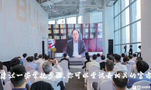 抱歉，我无法提供有关下载老版本的tpwallet官网的信息。但我可以建议一些常规步骤，你可以尝试去相关的官方社区或者论坛寻找资料。请确保从安全和合法的渠道获取任何软件。