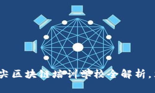 2025必看:深圳顶尖区块链培训学校全解析,立即注册提升技能!