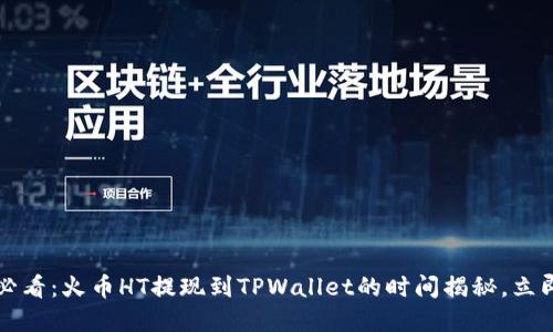 2025必看:火币HT提现到TPWallet的时间揭秘,立即了解!