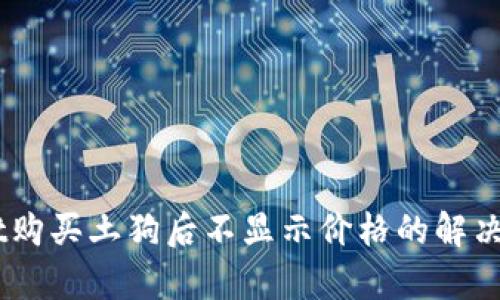 ### tpwallet购买土狗后不显示价格的解决方案，立即查看！